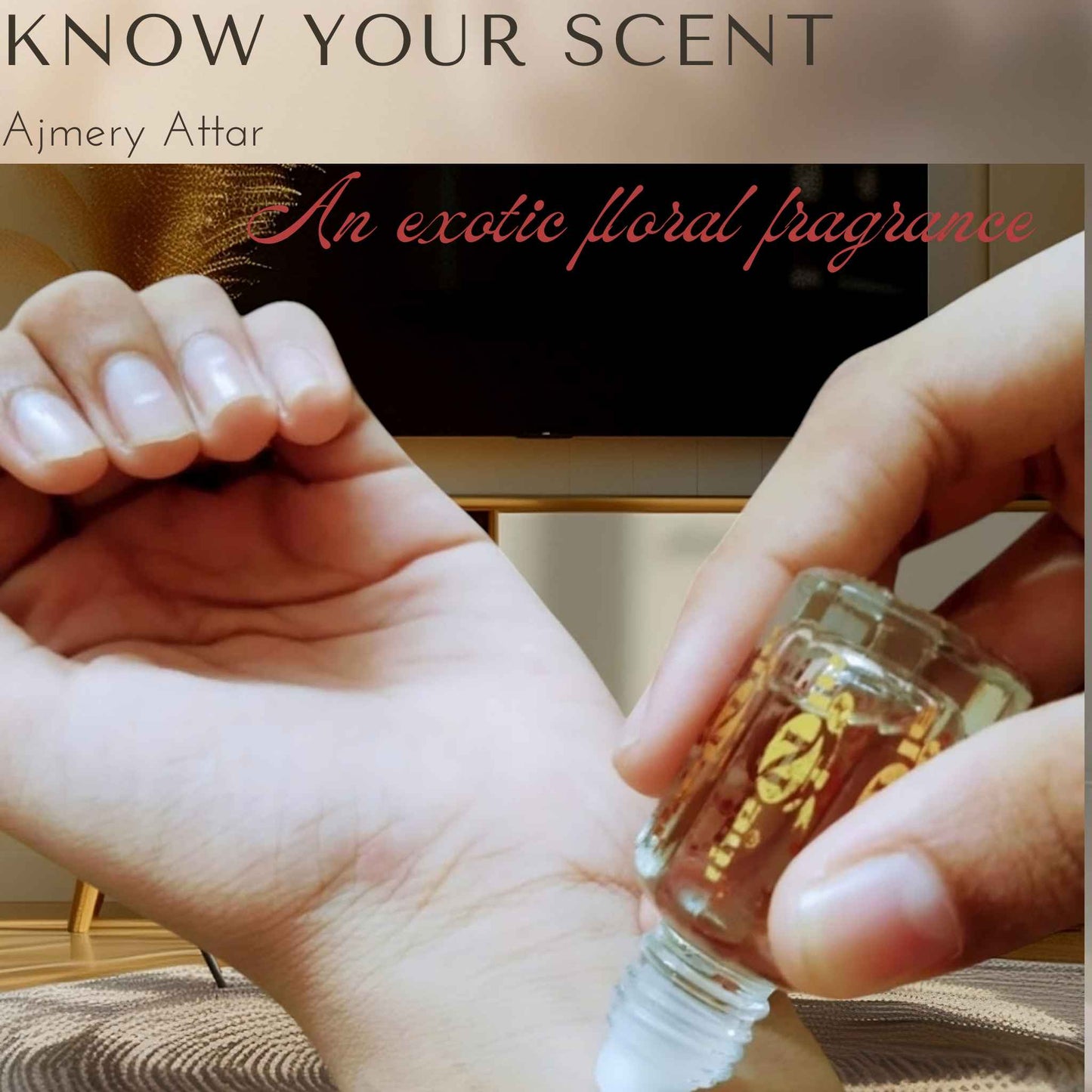 Small bottle of Ajmery Attar perfume being applied to a wrist with text 'Know Your Scent' and 'An exotic floral fragrance'.